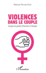 Title: Violences dans le couple: Groupes de paroles d'hommes et thérapie, Author: Maryse Pervanchon