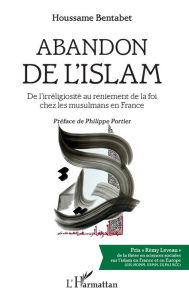 Title: Abandon de l'islam: De l'irréligiosité au reniement de la foi chez les musulmans en France, Author: Houssame Bentabet