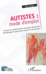 Title: Autistes : mode d'emploi: Analyse du comportement autistique d'après des témoignages de personnes autistes et de proches, Author: Philippe Gombert