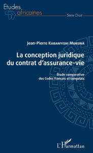 Title: La conception juridique du contrat d'assurance-vie: Etude comparative des Codes français et congolais, Author: Jean-Pierre Kabanyishi Mukuna