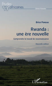 Title: Rwanda : une ère nouvelle (nouvelle édition): Comprendre le travail de reconnaissance, Author: Brice Poreau