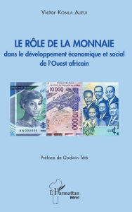 Title: Le rôle de la monnaie dans le développement économique et social de l'Ouest africain, Author: Victor Komla Alipui