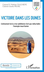 Title: Victoire dans les dunes: L'enlisement de la crise sahélienne n'est pas inéluctable : l'exemple mauritanien, Author: Mokhtar Ould Boye