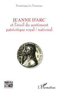 Title: Jeanne d'Arc et l'éveil du sentiment patriotique royal / national, Author: Dominique Le Tourneau