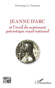 Title: Jeanne d'Arc et l'éveil du sentiment patriotique royal / national, Author: Dominique Le Tourneau
