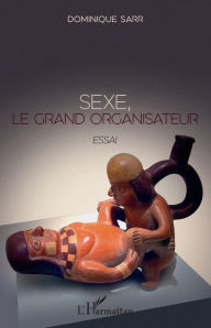 Title: Sexe, le grand organisateur: Essai, Author: Dominique Sarr