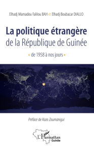 Title: La politique étrangère de la République de Guinée de 1958 à nos jours, Author: Elhadji Mamadou Falilou Bah