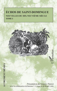 Title: Echos de Saint-Domingue Tome 1: Nouvelles du dix-neuvième siècle, Author: Grégory Pierrot