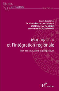 Title: Madagascar et l'intégration régionale: Etat des lieux, défis et perspectives, Author: Matthieu Fau-nougaret