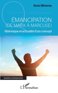 Title: ÉMANCIPATION: (DE MARX À MARCUSE) - Historique et actualité d'un concept, Author: arno Munster