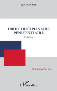 Title: Droit disciplinaire pénitentiaire: 2ème édition, Author: Jean-Paul Céré