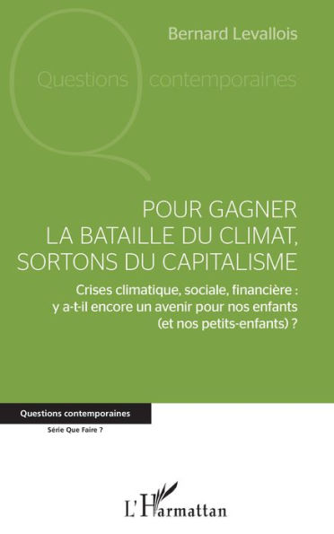 Pour gagner la bataille du climat, sortons du capitalisme: Crises climatique, sociale, financière : y a-t-il encore un avenir pour nos enfants (et nos petits-enfants) ?