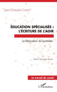 Title: Éducation spécialisée : l'écriture de l'agir: La fabrication du quotidien, Author: Jean-Christophe Contini