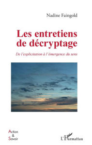 Title: Les entretiens de décryptage: De l'explicitation à l'émergence du sens, Author: Nadine Faingold