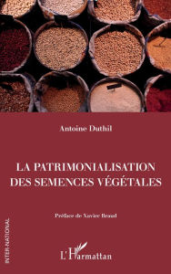 Title: La patrimonalisation des semences végétales, Author: Antoine Duthil