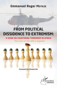Title: From political dissidence to extremism : a guide on countering terrorism in Africa: The Case of the LRA in Uganda, Author: Emmanuel Roger Motaze