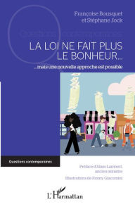 Title: La loi ne fait plus le bonheur: Mais une nouvelle approche est possible, Author: Françoise Bousquet