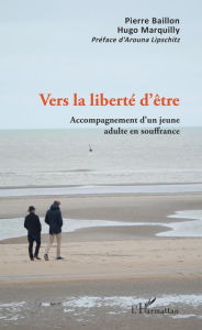 Title: Vers la liberté d'être: Accompagnement d'un jeune adulte en souffrance, Author: Pierre Baillon