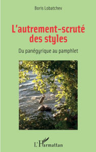 Title: L'autrement-scruté des styles: Du panégyrique au pamphlet, Author: Boris Lobatchev