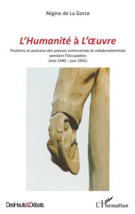 Title: <em>L'Humanité </em>à <em>L'Oeuvre</em>: Positions et postures des presses communiste et collaborationniste pendant l'Occupation - (mai 1940-juin 1941), Author: Régine de La Gorce