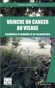Title: Vaincre un cancer au visage: Combattre la maladie et se reconstruire, Author: Viviane Vivo