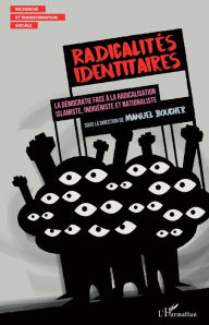Title: Radicalités identitaires: La démocratie face à la radicalisation islamiste, indigéniste et nationaliste, Author: Manuel Boucher