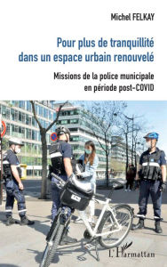 Title: Pour plus de tranquilité dans un espace urbain renouvelé: Missions de la police municipale en période post-COVID, Author: Michel Felkay