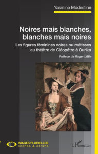 Title: Noires mais blanches, blanches mais noires: Les figures féminines noires ou métisses au théâtre de Cléopâtre à Ourika, Author: Yasmine Modestine