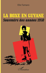 Title: La boxe en Guyane: Souvenirs des années 1950, Author: Elie Famaro
