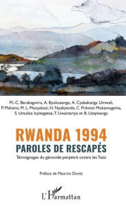 Title: Rwanda 1994 Paroles de rescapés: Témoignages du génocide perpétré contre les Tutsi, Author: Association Tubeho Family