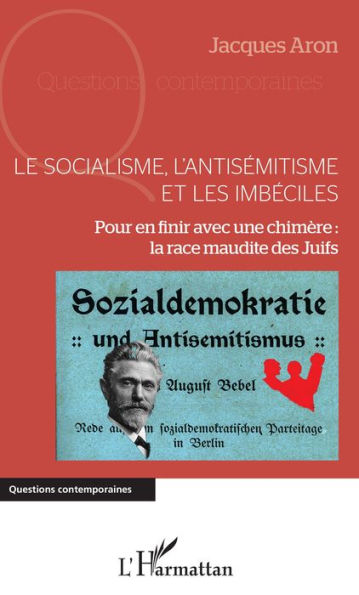 Le socialisme, l'antisémitisme et les imbéciles: Pour en finir avec une chimère : la race maudite des Juifs