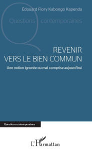 Title: Revenir vers le bien commun: Une notion ignorée ou mal comprise aujourd'hui, Author: Edouard flory Kabongo