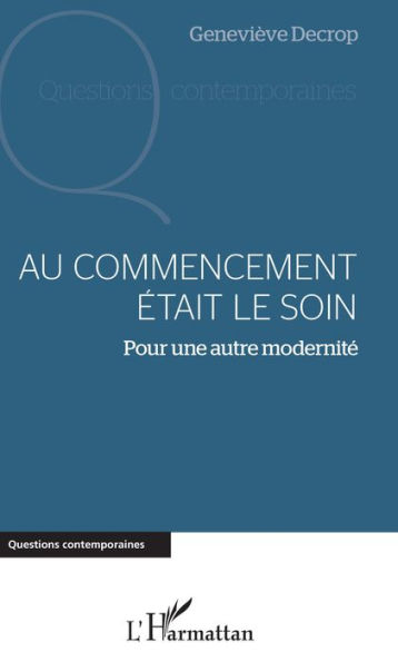 Au commencement était le soin: Pour une autre modernité