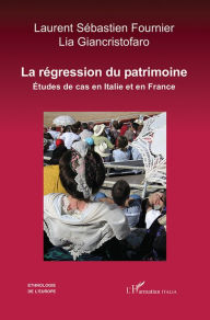 Title: La Régression du patrimoine: Etudes de cas en Italie et en France, Author: Laurent-Sébastien Fournier