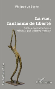 Title: La rue, fantasme de liberté, Author: Philippe Le Borne