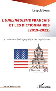 Title: L'unilinguisme français et les dictionnaires (2019-2021): Le traitement lexicographique des anglicismes, Author: Léopold Julia