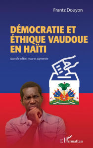 Title: Démocratie et éthique vaudoue en Haïti: Nouvelle édition revue et augmentée, Author: Frantz Douyon