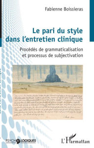 Title: Le pari du style dans l'entretien clinique: Procédés de grammaticalisation et processus de subjectivation, Author: Fabienne Boissieras