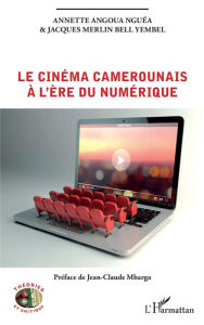Title: Le cinéma camerounais à l'ère du numérique, Author: Annette Angoua Nguéa