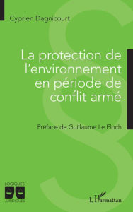 Title: La protection de l'environnement en période de conflit armé, Author: Cyprien Dagnicourt