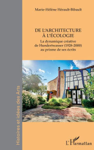 Title: De l'architecture à l'écologie: La dynamique créative de Hundertwasser (1928-2000) au prisme de ses écrits, Author: Marie-Hélène Hérault-Bibault