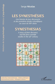 Title: Les synesthésies: Une histoire de leur découverte et des premières études scientifiques au cours du XIXe siècle, Author: Serge Nicolas