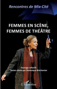 Title: Femmes en scène, femmes de théâtre, Author: Dominique Bréchemier