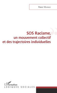 Title: SOS Racisme, un mouvement collectif et des trajectoires individuelles, Author: RAOUL MARMOZ