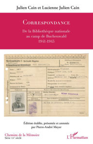 Title: Julien Cain et Lucienne Julien Cain: Correspondance - De la Bibliothèque nationale au camp de Buchenwald 1941-1945, Author: Julien Cain