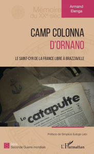 Title: Camp Colonna d'Ornano: Le Saint-Cyr de la France libre à Brazzaville, Author: Armand Elenga