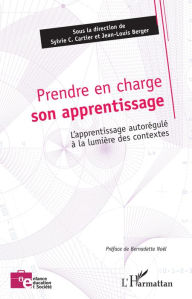 Title: Prendre en charge son apprentissage: L'apprentissage autorégulé à la lumière des contextes, Author: Sylvie C. Cartier