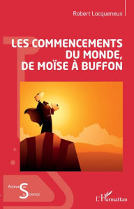 Title: Les commencements du monde, de Moïse à Buffon, Author: Robert Locqueneux