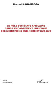 Title: Le rôle des États africains dans l'encadrement juridique des migrations sud-nord et sud-sud, Author: Marcel Kagambega