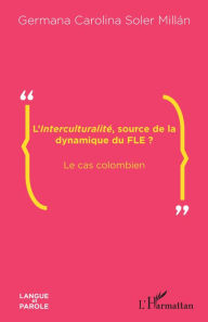 Title: L'<em>Interculturalité</em>, source de la dynamique du FLE ?: Le cas colombien, Author: Germana Carolina Soler Millán